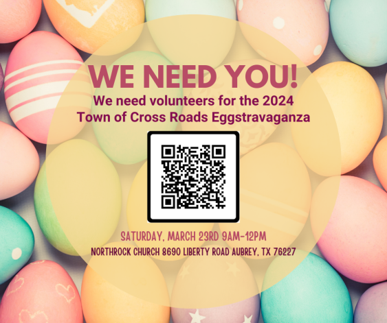 We need you!  We need volunteers for the 2024  Town of Cross Roads Eggstravaganza; Saturday, March 23rd 9am-12pm; NorthRock Church 8690 Liberty Road Aubrey, tx 76227