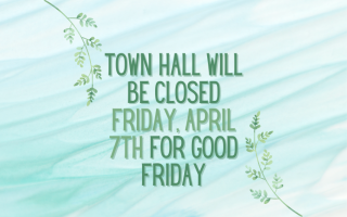 Town hall will be closed Friday, april 7th for Good Friday