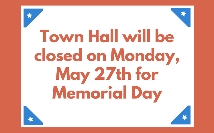Town Hall will be closed on Monday, May 27th for Memorial Day