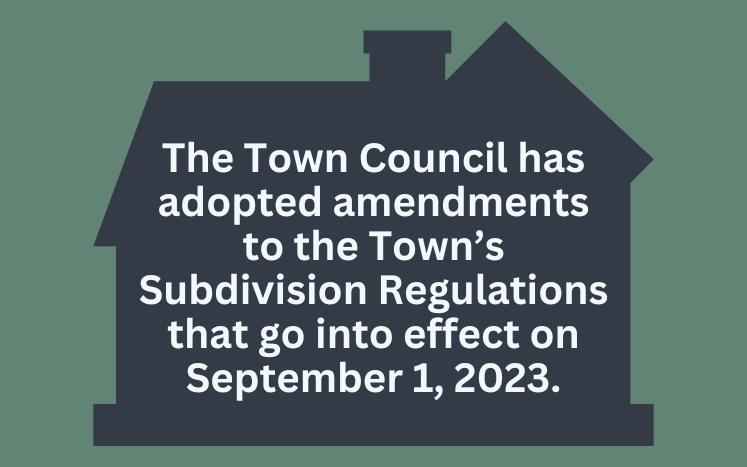 Town Council adopted amendments to the Town’s Subdivision Regulations that go into effect on September 1, 2023