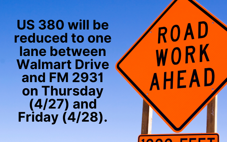 US 380 will be reduced to one lane between Walmart Drive and FM 2931 on Thursday (4/27) and Friday (4/28)